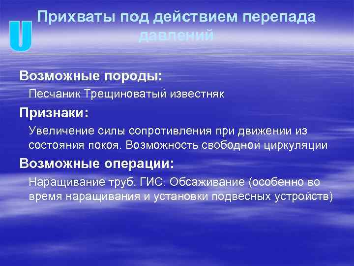 Прихваты под действием перепада давлений Возможные породы: Песчаник Трещиноватый известняк Признаки: Увеличение силы сопротивления