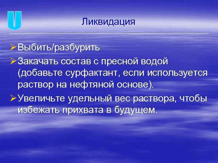 Ликвидация Ø Выбить/разбурить Ø Закачать состав с пресной водой (добавьте сурфактант, если используется раствор