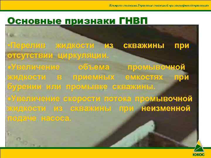 Контроль скважины. Управление скважиной при газонефтеводопрявлениях Основные признаки ГНВП • Перелив жидкости из скважины