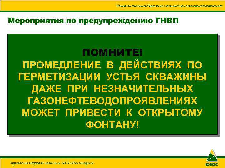 Контроль скважины. Управление скважиной при газонефтеводопрявлениях Мероприятия по предупреждению ГНВП ПОМНИТЕ! ПРОМЕДЛЕНИЕ В ДЕЙСТВИЯХ