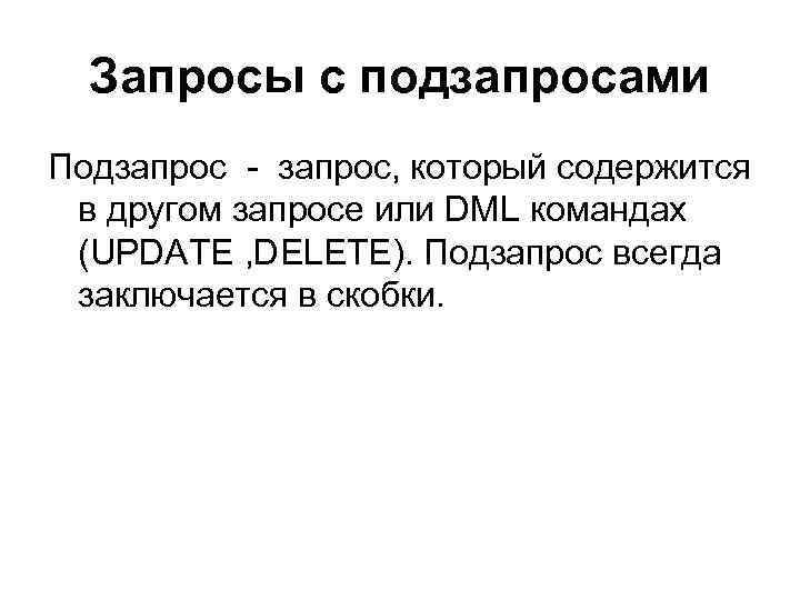 Запросы с подзапросами Подзапрос - запрос, который содержится в другом запросе или DML командах