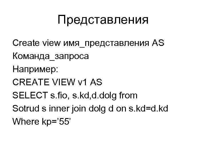 Представления Create view имя_представления AS Команда_запроса Например: CREATE VIEW v 1 AS SELECT s.