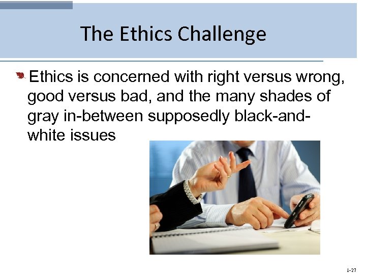 The Ethics Challenge Ethics is concerned with right versus wrong, good versus bad, and