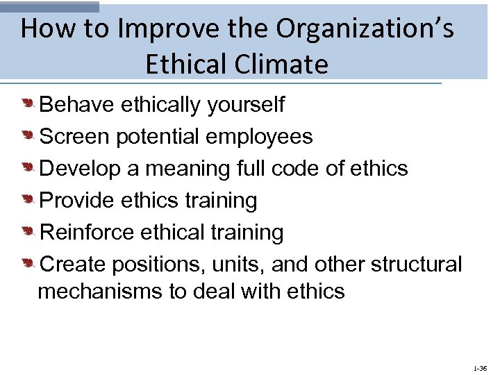 How to Improve the Organization’s Ethical Climate Behave ethically yourself Screen potential employees Develop