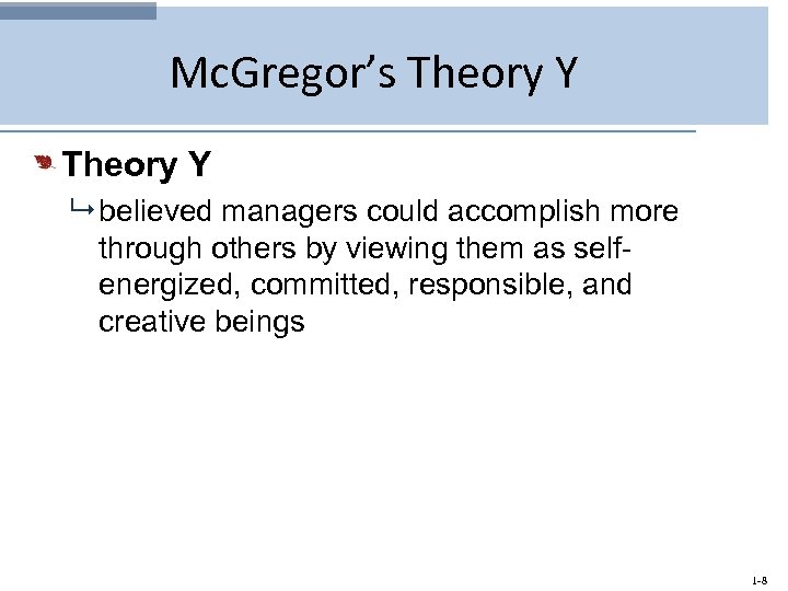 Mc. Gregor’s Theory Y 9 believed managers could accomplish more through others by viewing