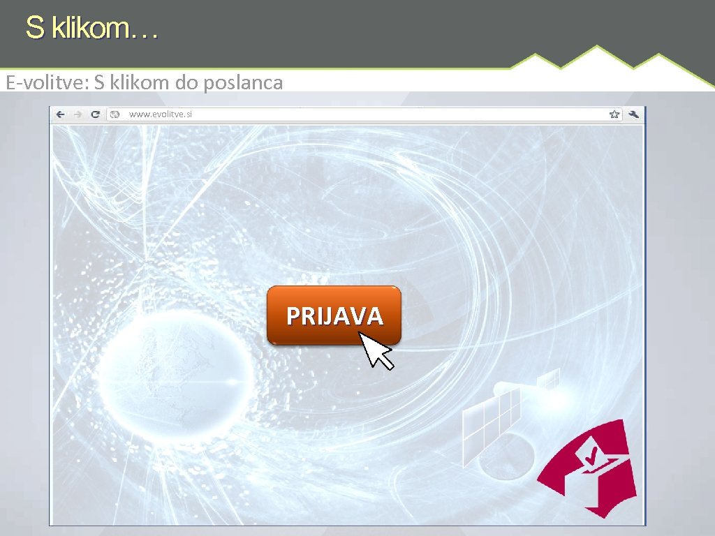 S klikom… E-volitve: S klikom do poslanca www. evolitve. si PRIJAVA 