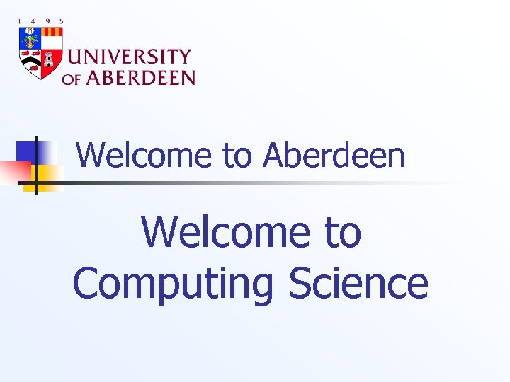 Welcome to Aberdeen Welcome to Computing Science 