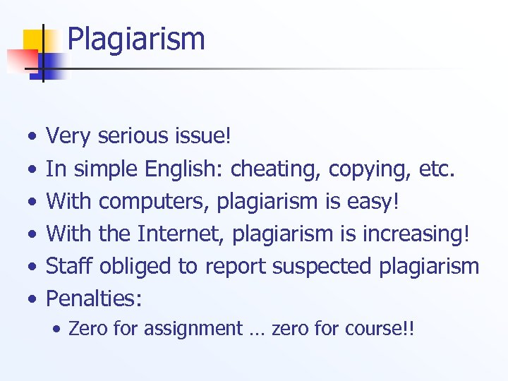 Plagiarism • • • Very serious issue! In simple English: cheating, copying, etc. With