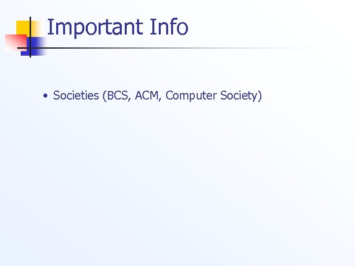 Important Info • Societies (BCS, ACM, Computer Society) 