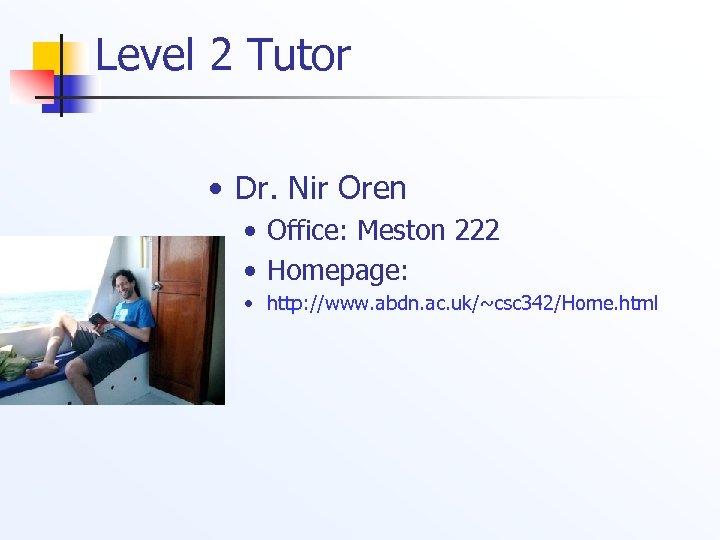 Level 2 Tutor • Dr. Nir Oren • Office: Meston 222 • Homepage: •