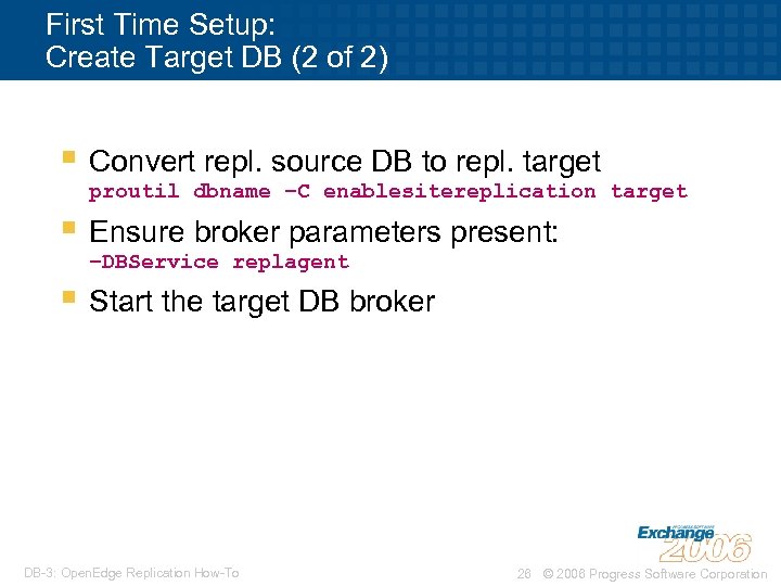 First Time Setup: Create Target DB (2 of 2) § Convert repl. source DB
