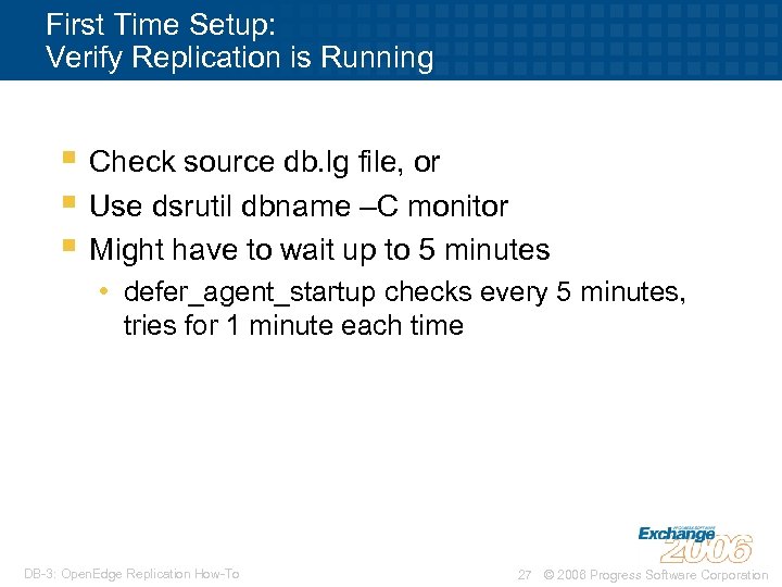 First Time Setup: Verify Replication is Running § Check source db. lg file, or