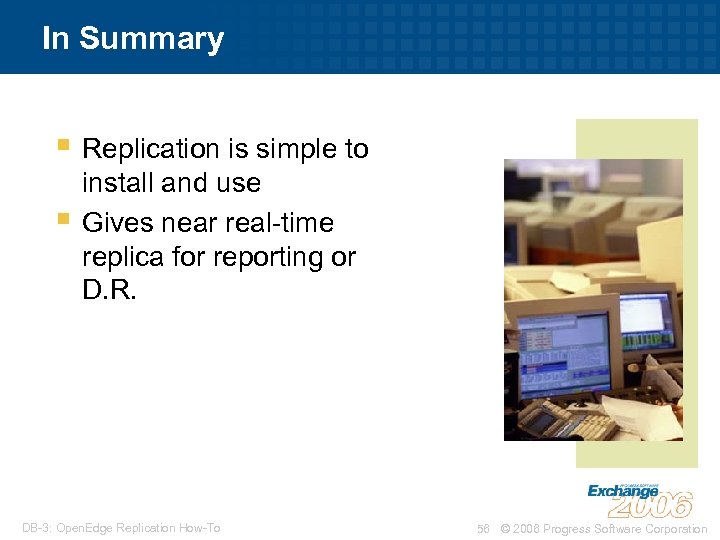In Summary § Replication is simple to § install and use Gives near real-time