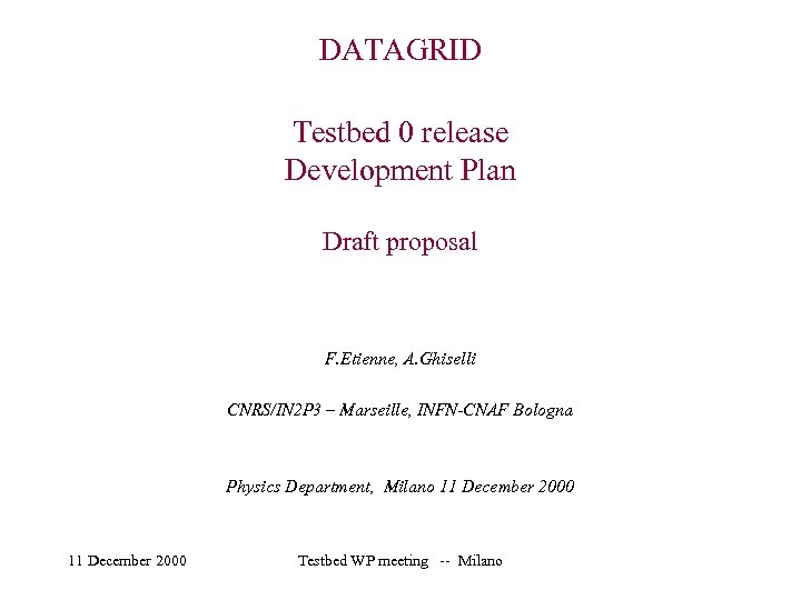 DATAGRID Testbed 0 release Development Plan Draft proposal F. Etienne, A. Ghiselli CNRS/IN 2
