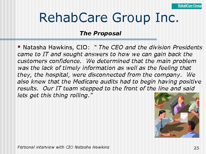Rehab. Care Group Inc. The Proposal § Natasha Hawkins, CIO: “ The CEO and