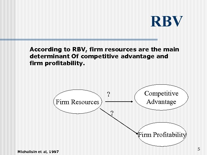 RBV According to RBV, firm resources are the main determinant Of competitive advantage and