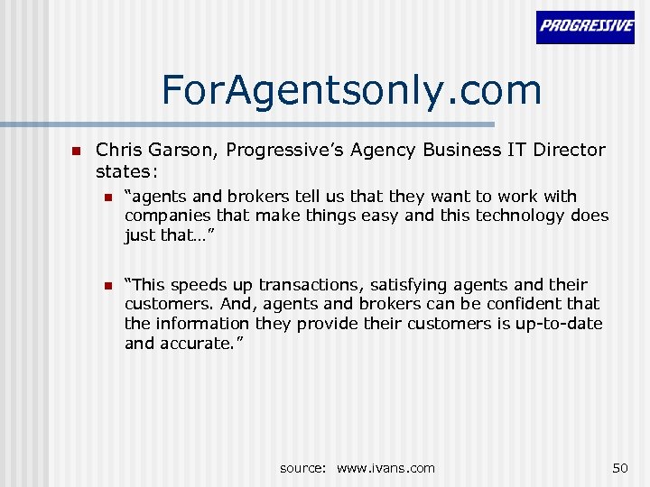 For. Agentsonly. com n Chris Garson, Progressive’s Agency Business IT Director states: n “agents