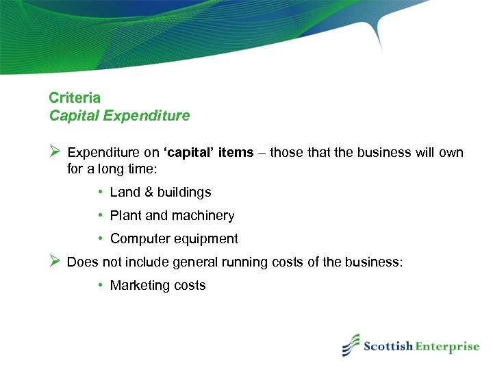 Criteria Capital Expenditure Ø Expenditure on ‘capital’ items – those that the business will