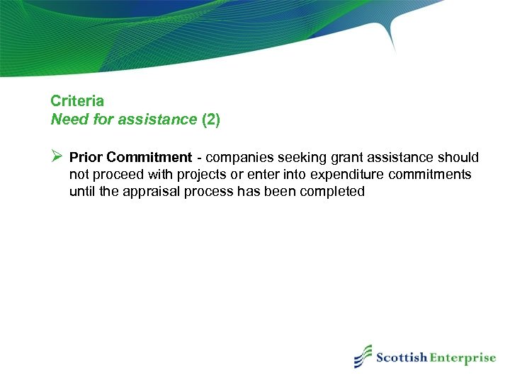 Criteria Need for assistance (2) Ø Prior Commitment - companies seeking grant assistance should