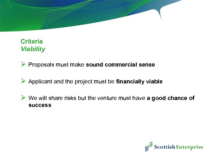 Criteria Viability Ø Proposals must make sound commercial sense Ø Applicant and the project