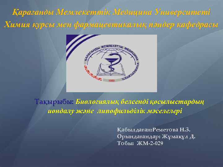 Қарағанды Мемлекеттік Медицина Университеті Химия курсы мен фармацевтикалық пәндер кафедрасы Тақырыбы: Биологиялық белсенді қосылыстардың