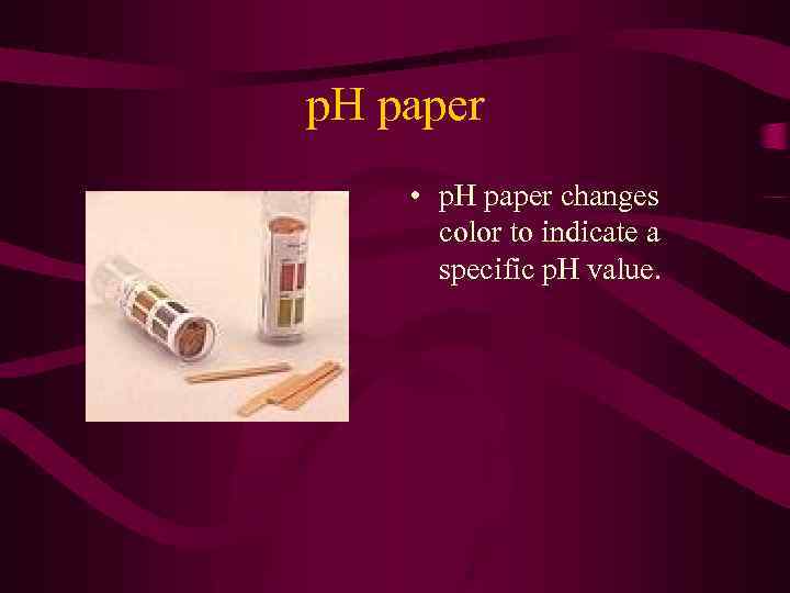p. H paper • p. H paper changes color to indicate a specific p.