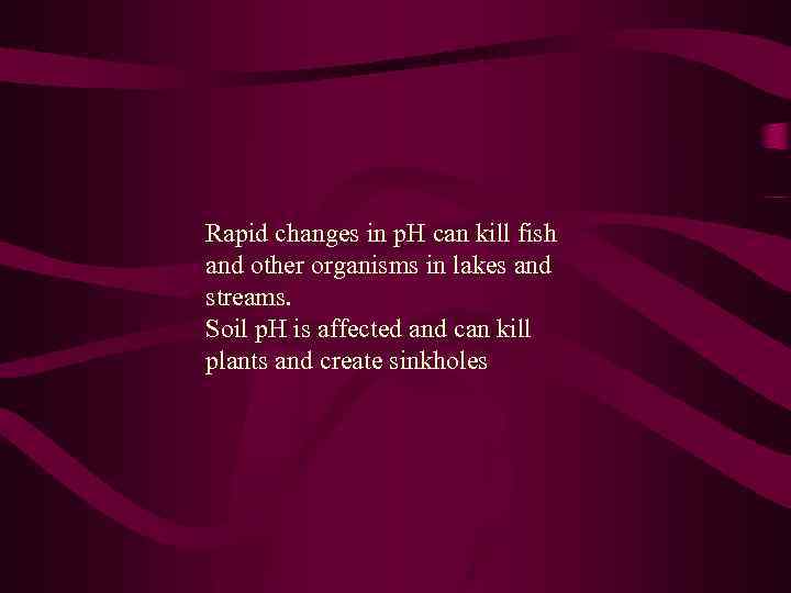 Rapid changes in p. H can kill fish and other organisms in lakes and