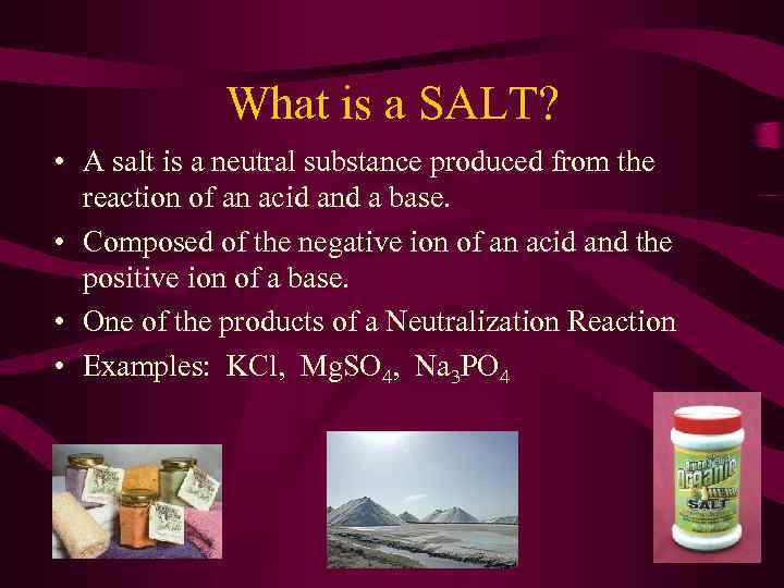 What is a SALT? • A salt is a neutral substance produced from the