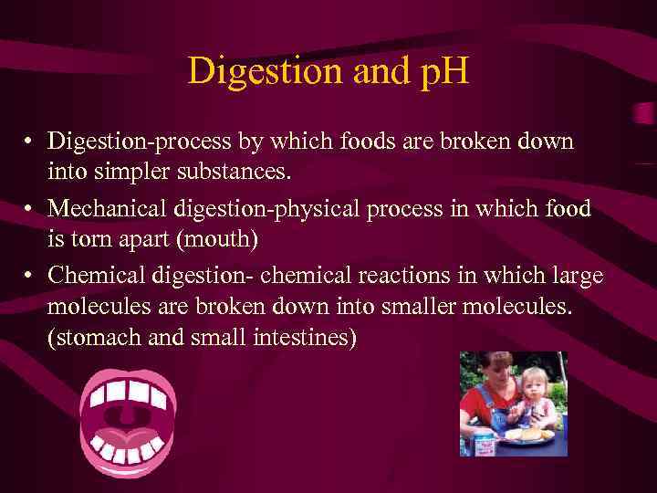 Digestion and p. H • Digestion-process by which foods are broken down into simpler