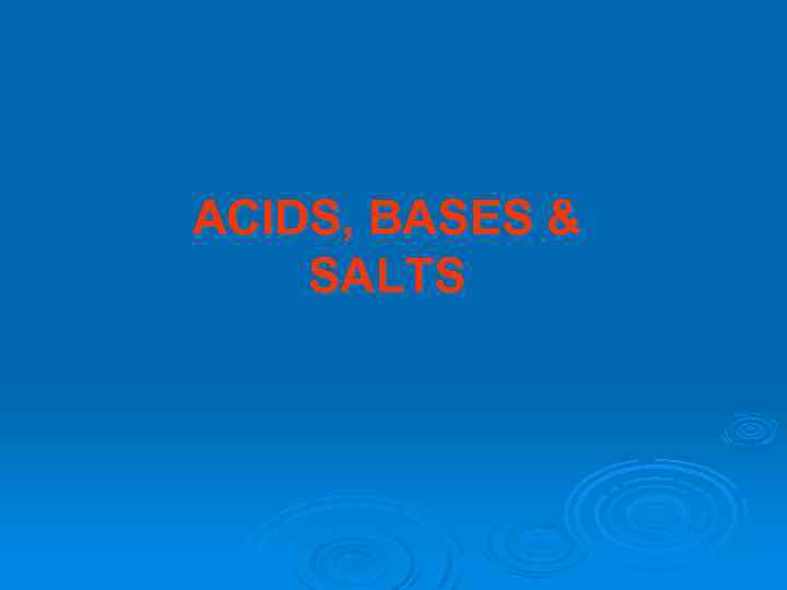 ACIDS, BASES & SALTS 