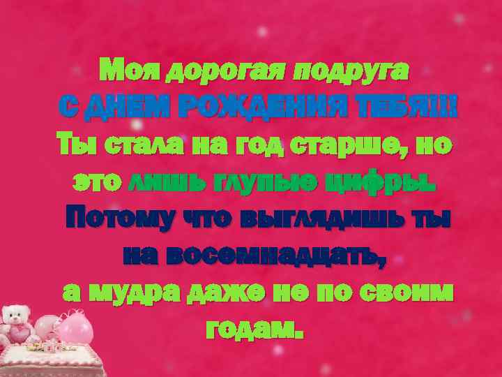 Моя дорогая подруга С ДНЕМ РОЖДЕНИЯ ТЕБЯ!!! Ты стала на год старше, но это