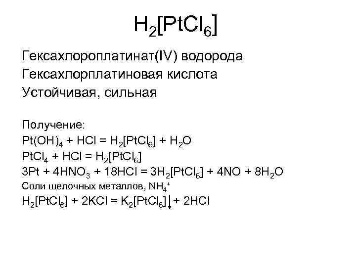 H 2[Pt. Cl 6] Гексахлороплатинат(IV) водорода Гексахлорплатиновая кислота Устойчивая, сильная Получение: Pt(OH)4 + HCl