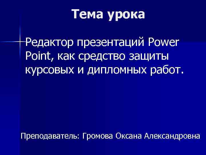 Тема урока Редактор презентаций Power Point, как средство защиты курсовых и дипломных работ. Преподаватель: