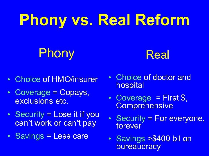 Phony vs. Real Reform Phony • Choice of HMO/insurer • Coverage = Copays, exclusions