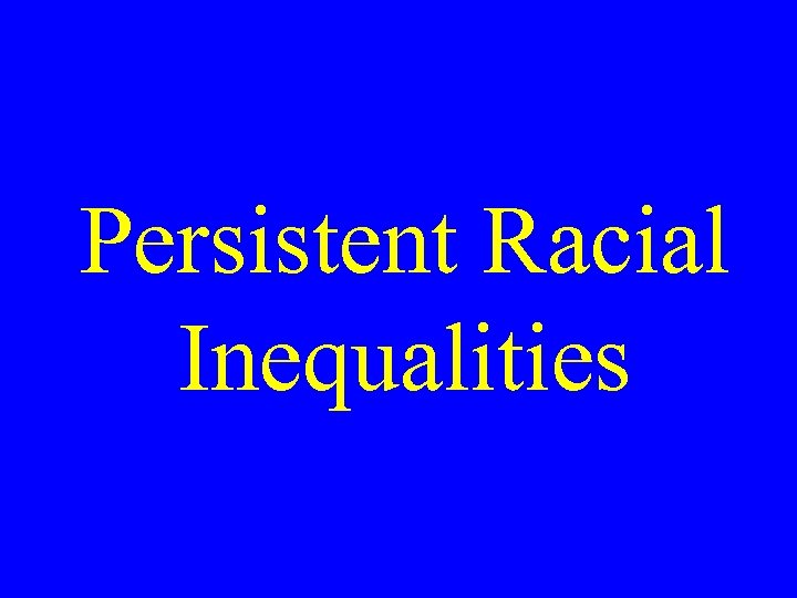 Persistent Racial Inequalities 