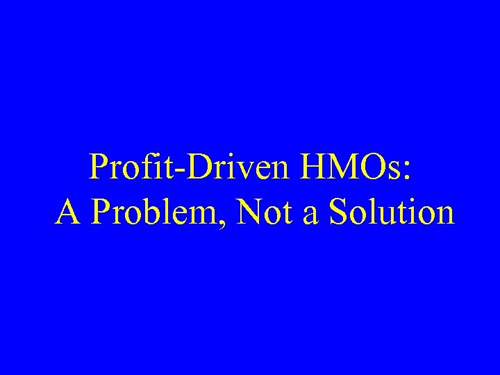 Profit-Driven HMOs: A Problem, Not a Solution 