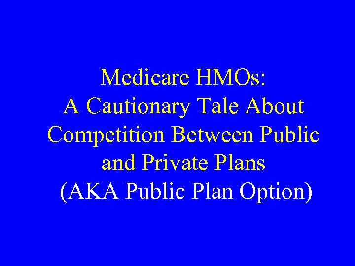 Medicare HMOs: A Cautionary Tale About Competition Between Public and Private Plans (AKA Public