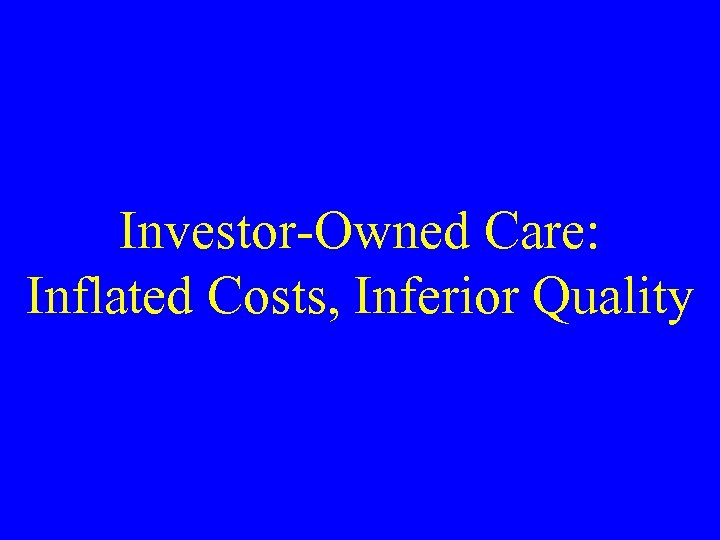 Investor-Owned Care: Inflated Costs, Inferior Quality 