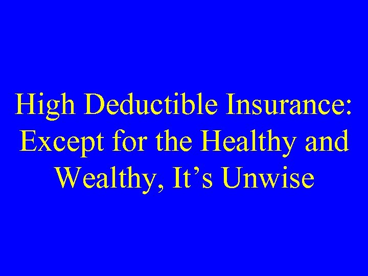 High Deductible Insurance: Except for the Healthy and Wealthy, It’s Unwise 