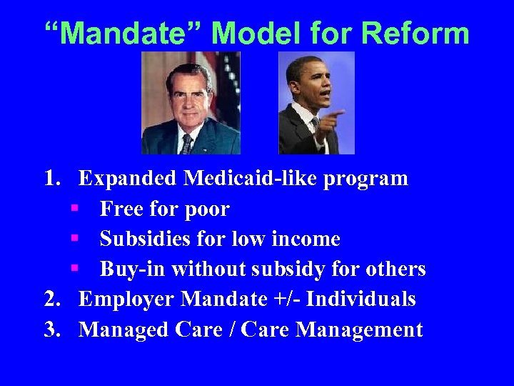 “Mandate” Model for Reform 1. Expanded Medicaid-like program § Free for poor § Subsidies