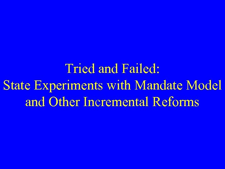 Tried and Failed: State Experiments with Mandate Model and Other Incremental Reforms 