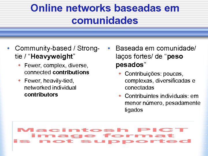 Online networks baseadas em comunidades • Community-based / Strongtie / “Heavyweight” w Fewer, complex,