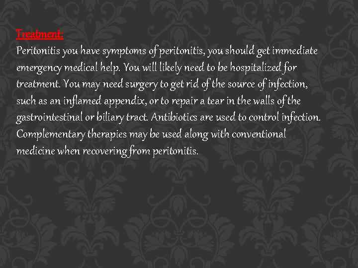 Treatment: Peritonitis you have symptoms of peritonitis, you should get immediate emergency medical help.