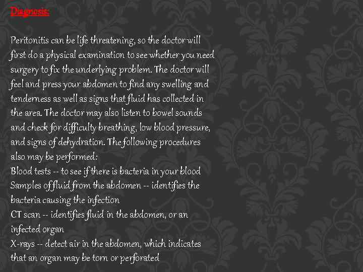 Diagnosis: Peritonitis can be life threatening, so the doctor will first do a physical