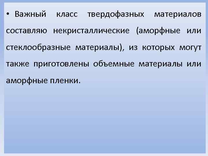 • Важный класс твердофазных материалов составляю некристаллические (аморфные или стеклообразные материалы), из которых