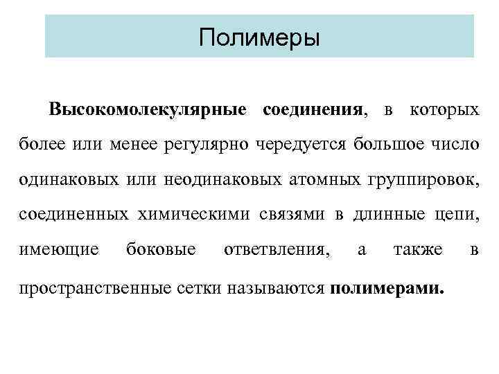 Полимеры Высокомолекулярные соединения, в которых более или менее регулярно чередуется большое число одинаковых или