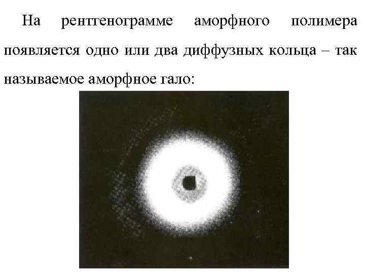 На рентгенограмме аморфного полимера появляется одно или два диффузных кольца – так называемое аморфное