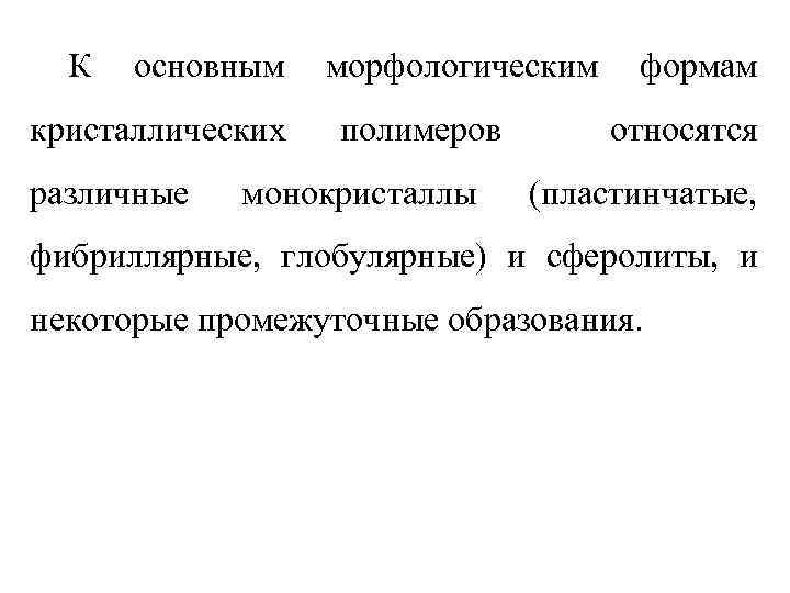 К основным кристаллических различные морфологическим полимеров монокристаллы формам относятся (пластинчатые, фибриллярные, глобулярные) и сферолиты,