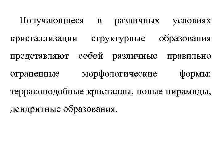 Получающиеся кристаллизации в различных структурные условиях образования представляют собой различные правильно ограненные морфологические формы: