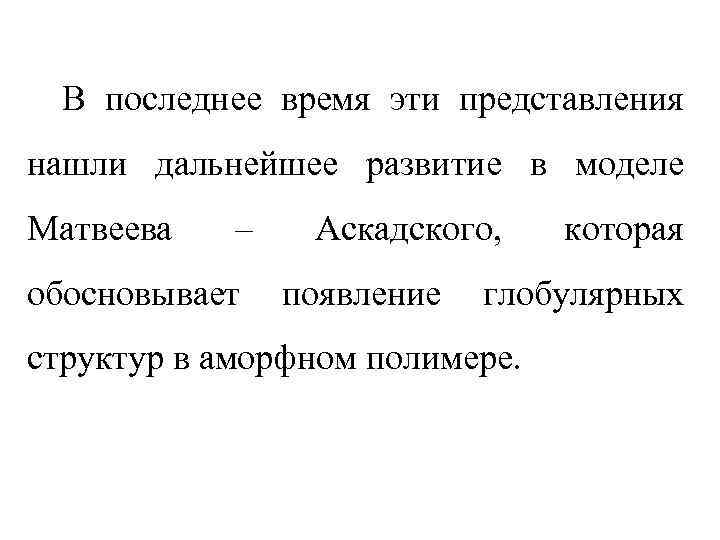 В последнее время эти представления нашли дальнейшее развитие в моделе Матвеева – обосновывает Аскадского,
